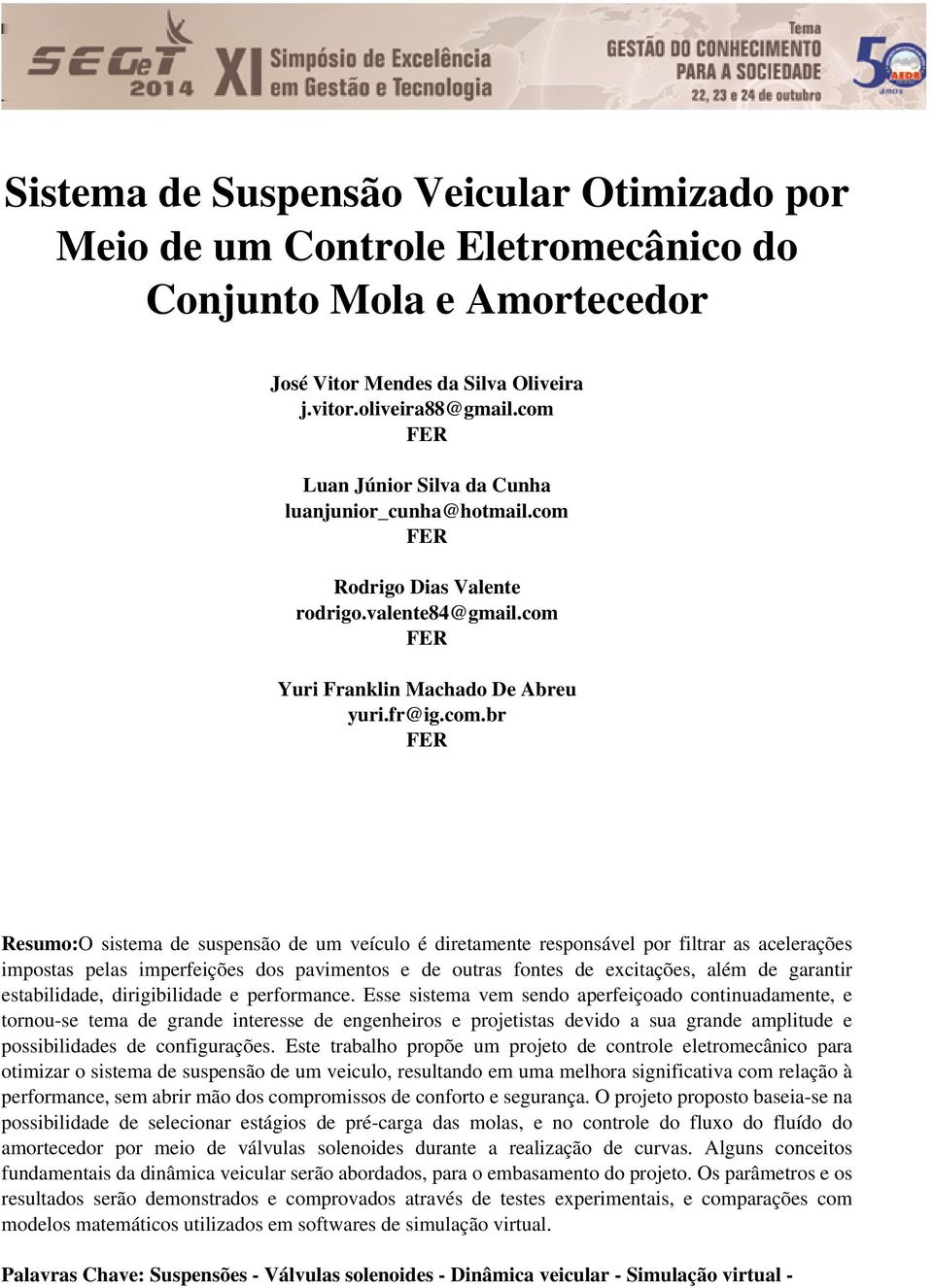 suspensão de um veículo é diretamente responsável por filtrar as acelerações impostas pelas imperfeições dos pavimentos e de outras fontes de excitações, além de garantir estabilidade, dirigibilidade