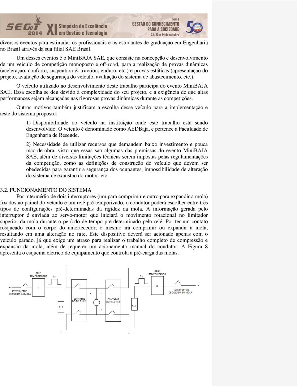 suspention & traction, enduro, etc.) e provas estáticas (apresentação do projeto, avaliação de segurança do veículo, avaliação do sistema de abastecimento, etc.). O veículo utilizado no desenvolvimento deste trabalho participa do evento MiniBAJA SAE.