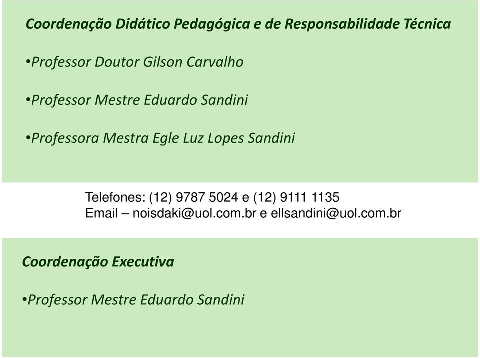 Lopes Sandini Telefones: (12) 9787 5024 e (12) 9111 1135 Email noisdaki@uol.