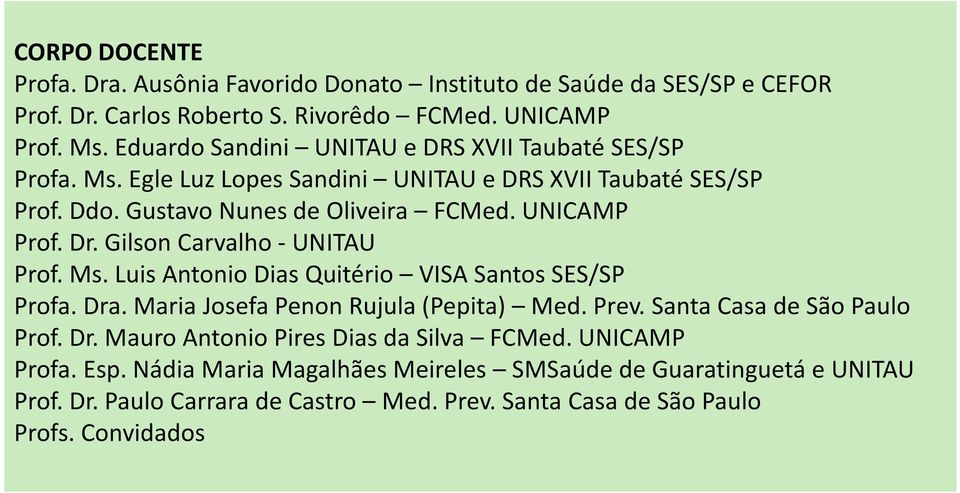 Gilson Carvalho - UNITAU Prof. Ms. Luis Antonio Dias Quitério VISA Santos SES/SP Profa. Dra. Maria Josefa PenonRujula(Pepita) Med. Prev. Santa Casa de São Paulo Prof. Dr. Mauro Antonio Pires Dias da Silva FCMed.