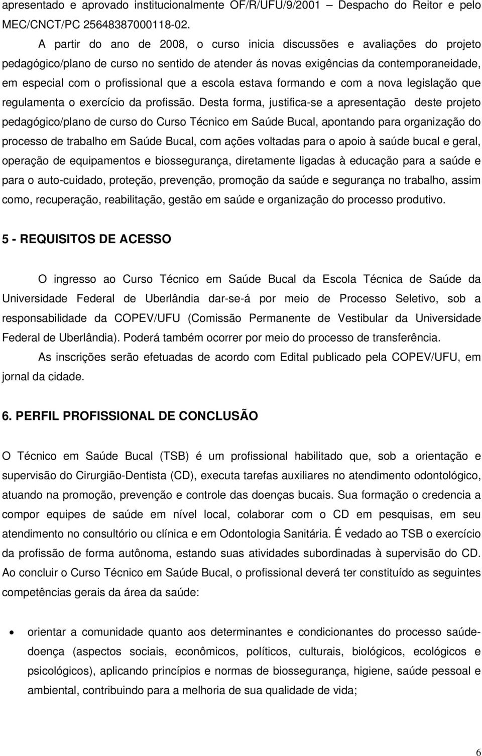 a escola estava formando e com a nova legislação que regulamenta o exercício da profissão.