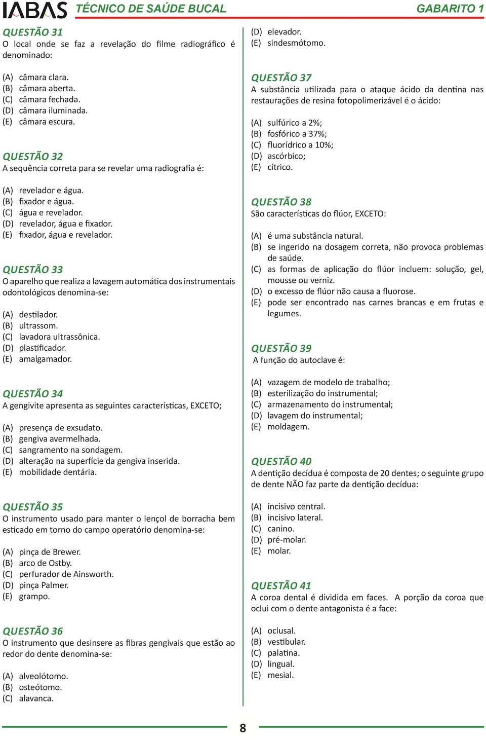 QUESTÃO 33 O aparelho que realiza a lavagem automática dos instrumentais odontológicos denomina-se: (A) destilador. (B) ultrassom. (C) lavadora ultrassônica. (D) plastificador. (E) amalgamador.