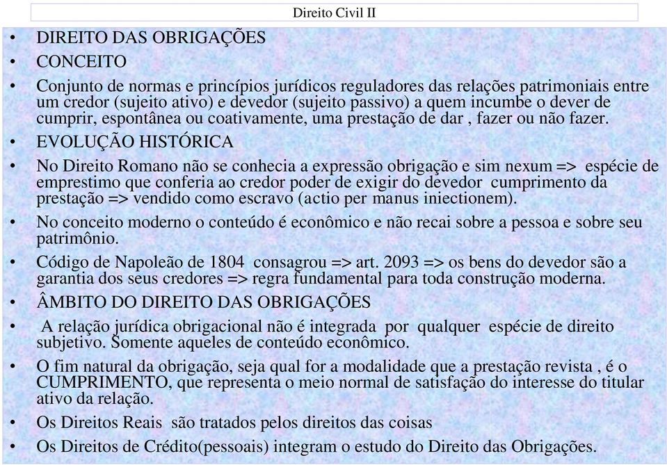 EVOLUÇÃO HISTÓRICA No Direito Romano não se conhecia a expressão obrigação e sim nexum => espécie de emprestimo que conferia ao credor poder de exigir do devedor cumprimento da prestação => vendido