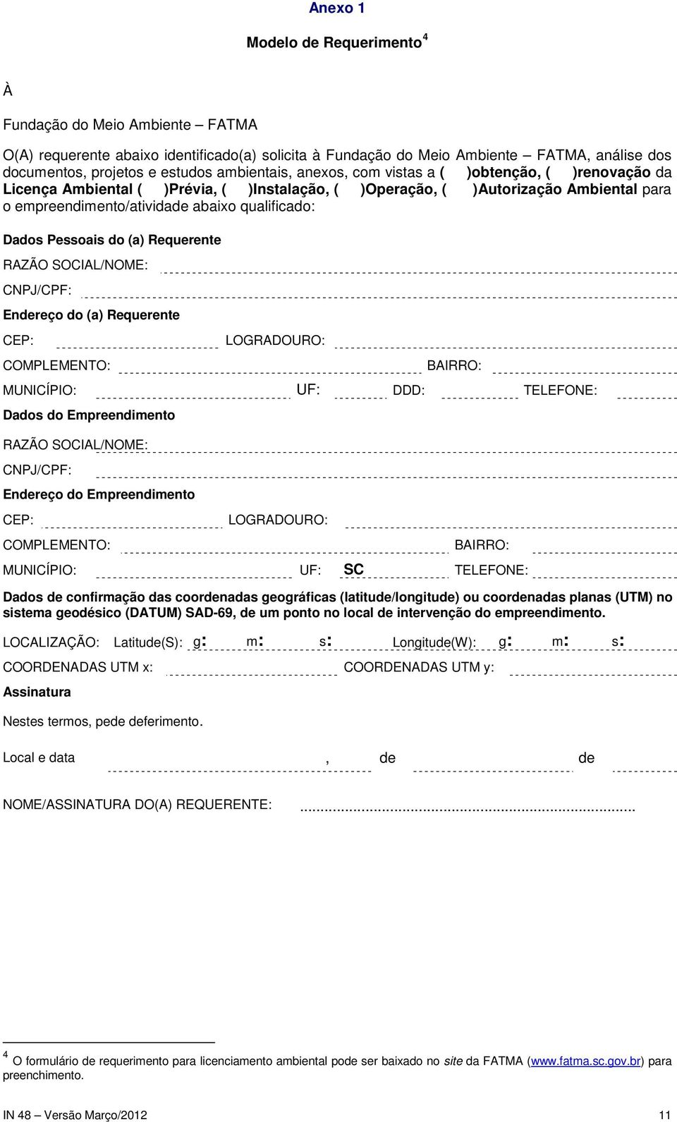 Dados Pessoais do (a) Requerente RAZÃO SOCIAL/NOME: CNPJ/CPF: Endereço do (a) Requerente CEP: COMPLEMENTO: LOGRADOURO: BAIRRO: MUNICÍPIO: UF: DDD: TELEFONE: Dados do Empreendimento RAZÃO SOCIAL/NOME: