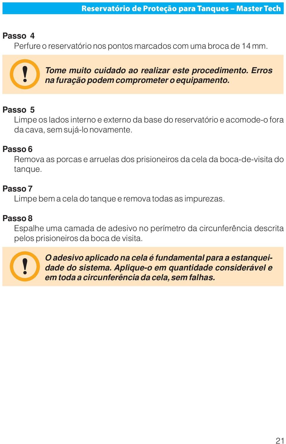 Passo 6 Remova as porcas e arruelas dos prisioneiros da cela da boca-de-visita do tanque. Passo 7 Limpe bem a cela do tanque e remova todas as impurezas.