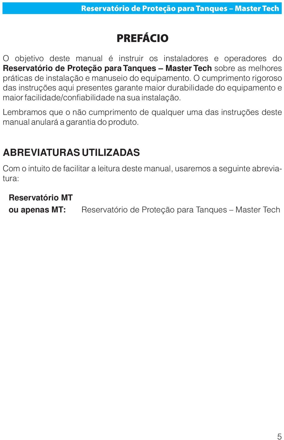 O cumprimento rigoroso das instruções aqui presentes garante maior durabilidade do equipamento e maior facilidade/confiabilidade na sua instalação.