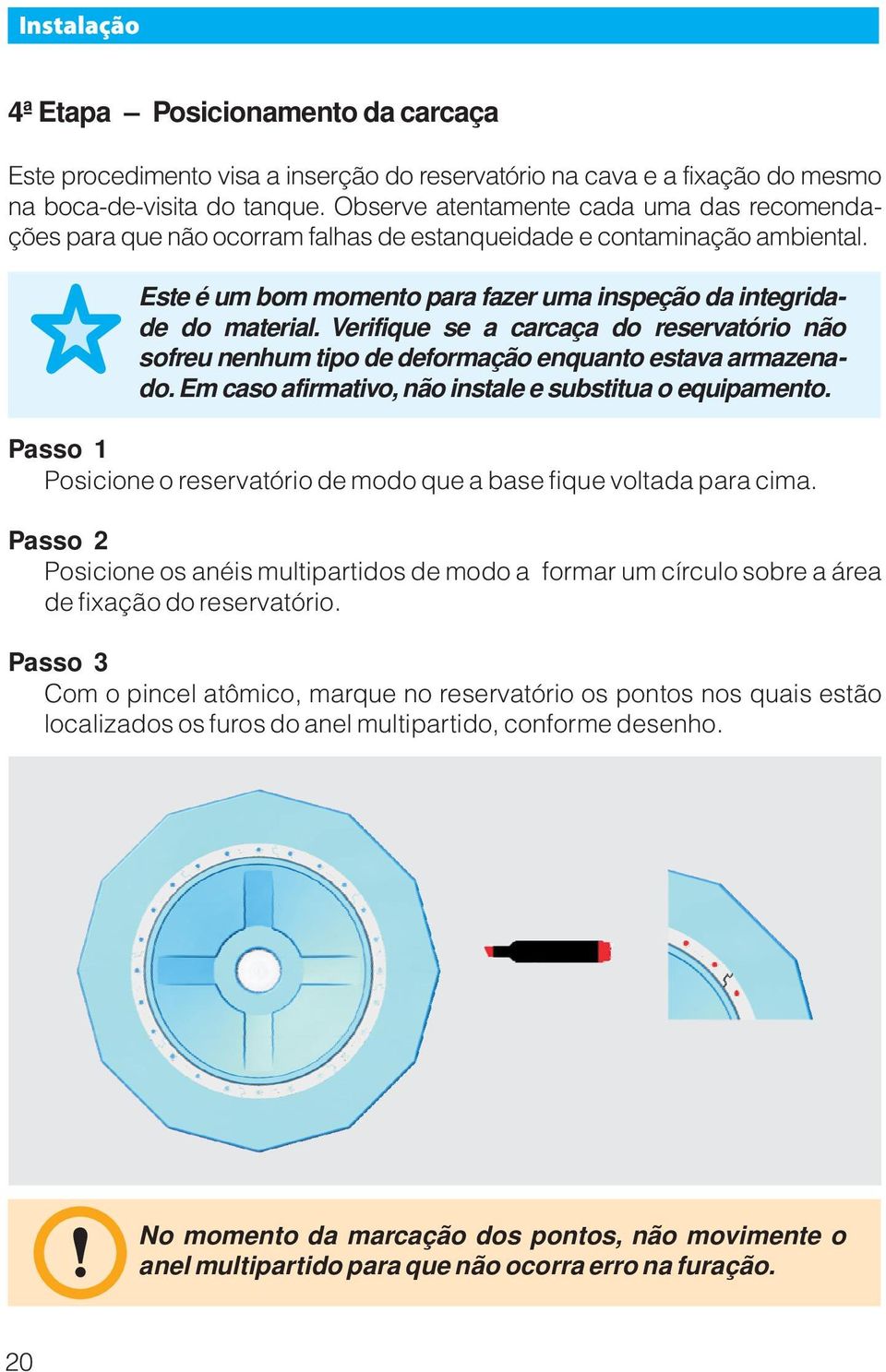 Verifique se a carcaça do reservatório não sofreu nenhum tipo de deformação enquanto estava armazenado. Em caso afirmativo, não instale e substitua o equipamento.