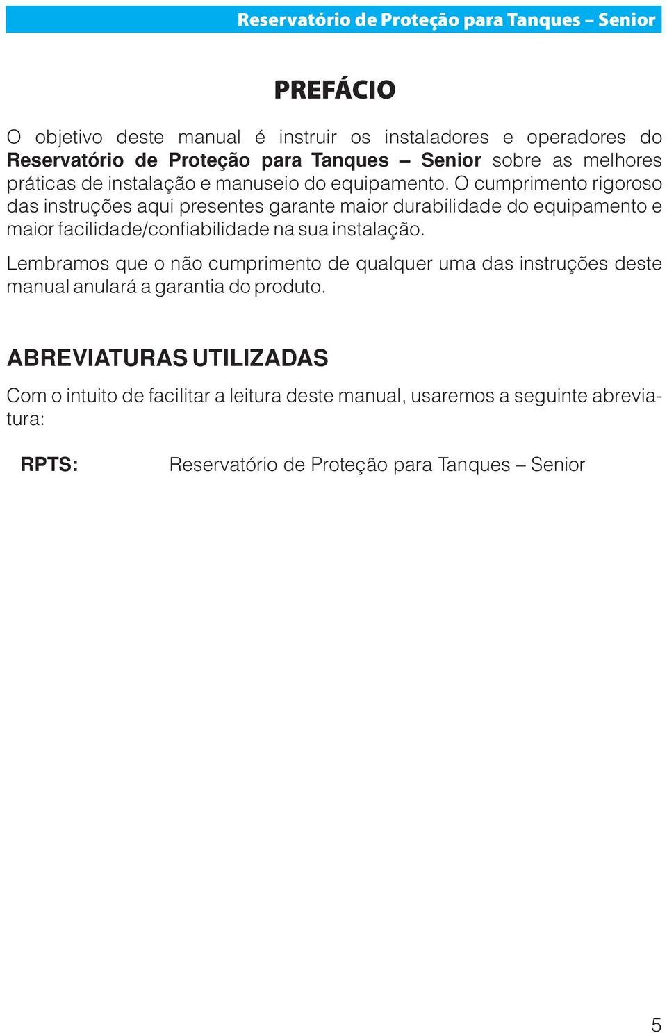 O cumprimento rigoroso das instruções aqui presentes garante maior durabilidade do equipamento e maior facilidade/confiabilidade na sua instalação.