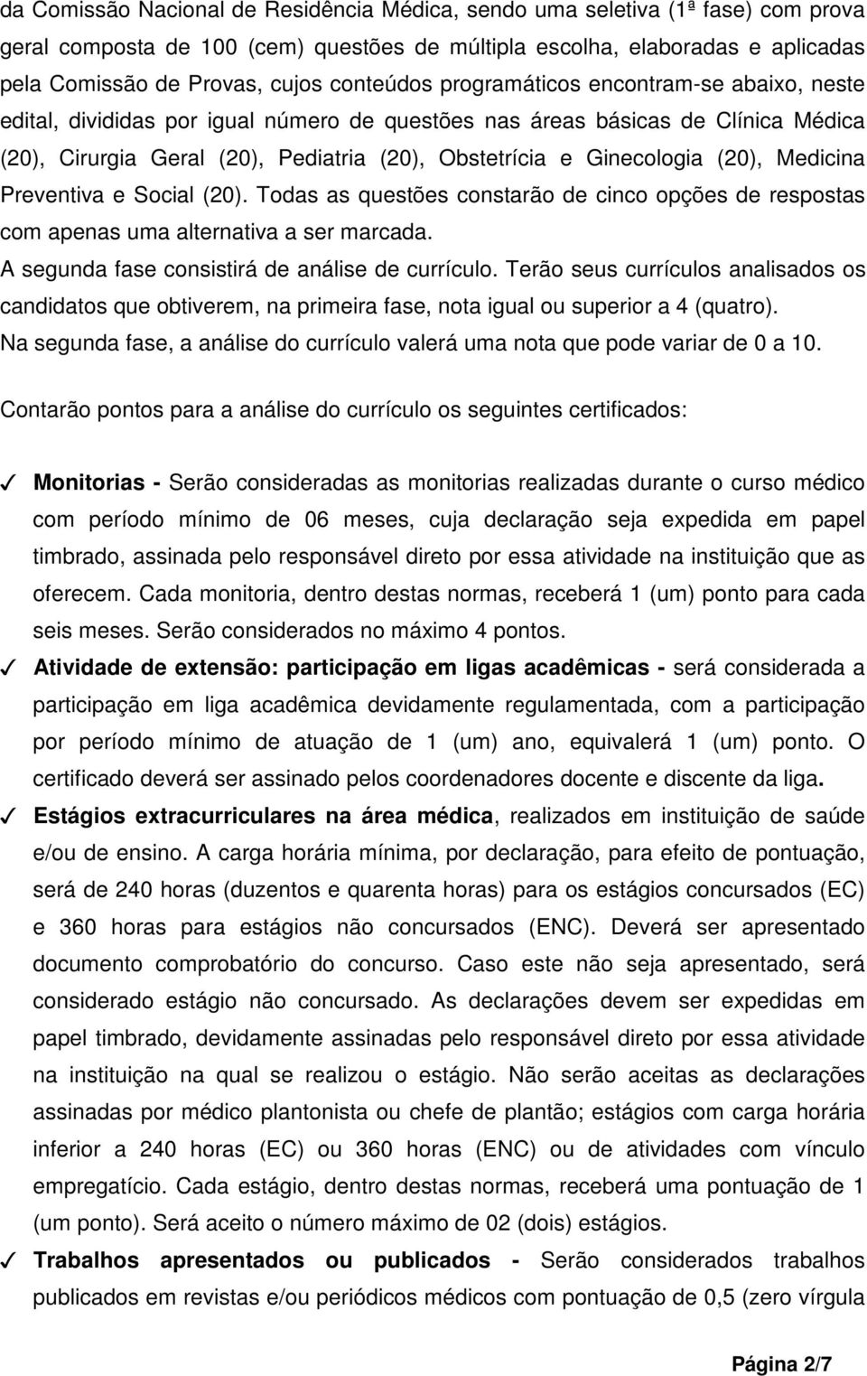 Ginecologia (20), Medicina Preventiva e Social (20). Todas as questões constarão de cinco opções de respostas com apenas uma alternativa a ser marcada.