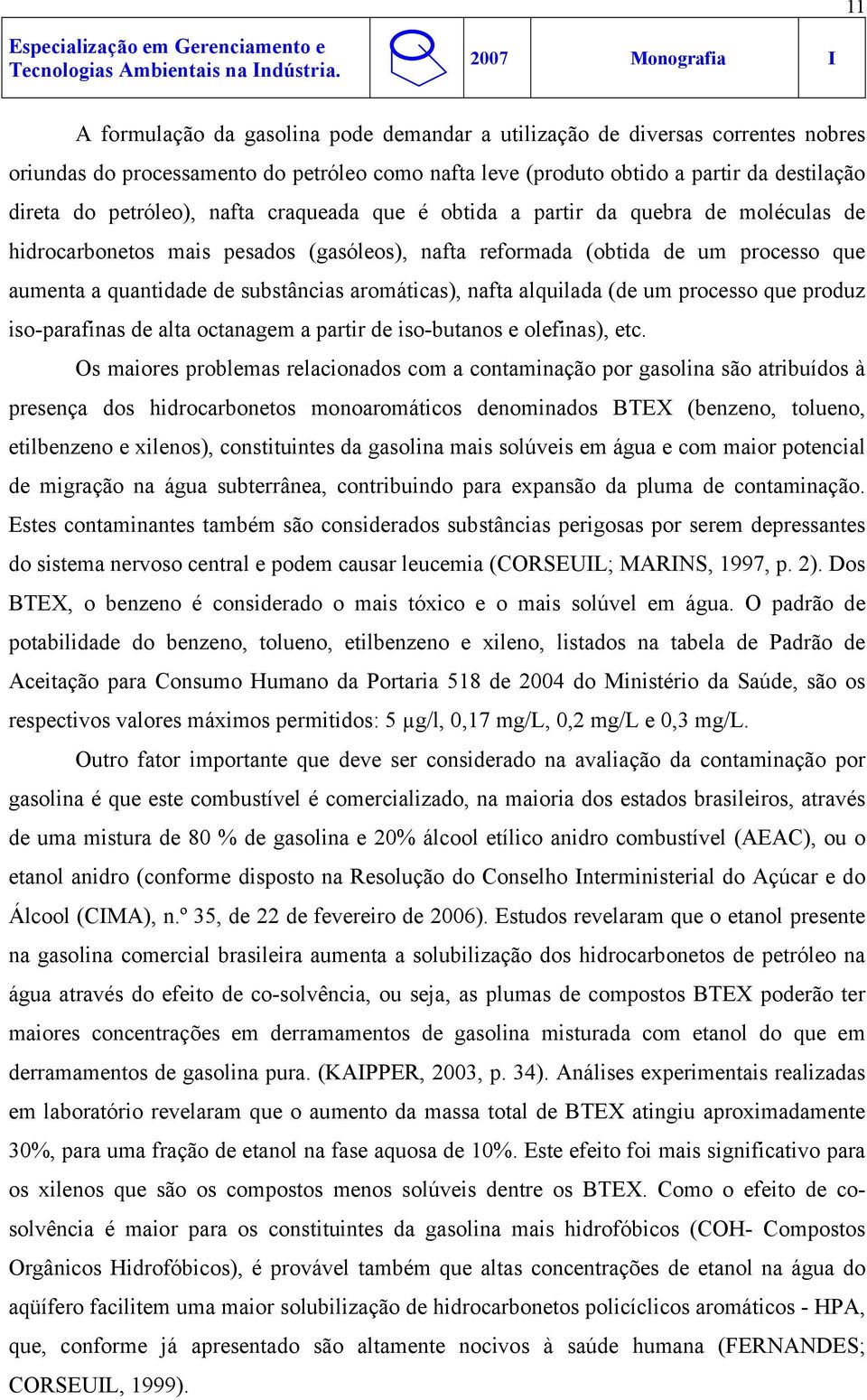 nafta alquilada (de um processo que produz iso-parafinas de alta octanagem a partir de iso-butanos e olefinas), etc.