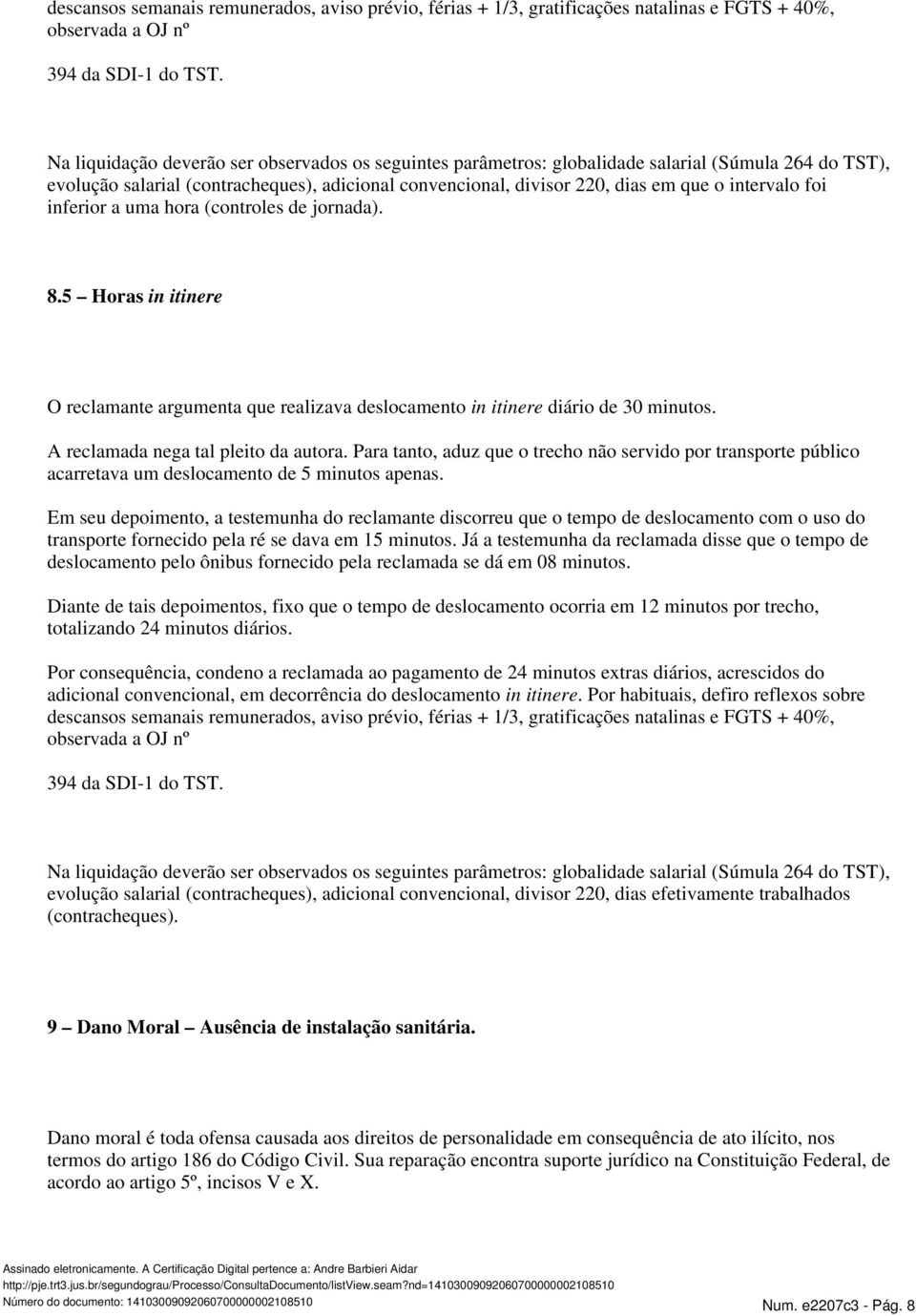 foi inferior a uma hora (controles de jornada). 8.5 Horas in itinere O reclamante argumenta que realizava deslocamento in itinere diário de 30 minutos. A reclamada nega tal pleito da autora.