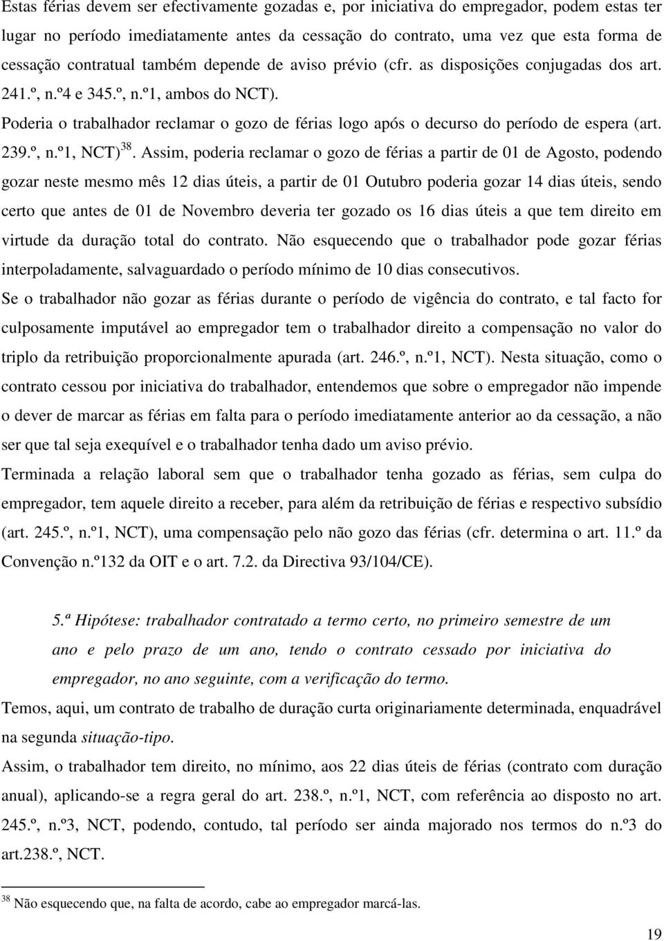 Poderia o trabalhador reclamar o gozo de férias logo após o decurso do período de espera (art. 239.º, n.º1, NCT) 38.