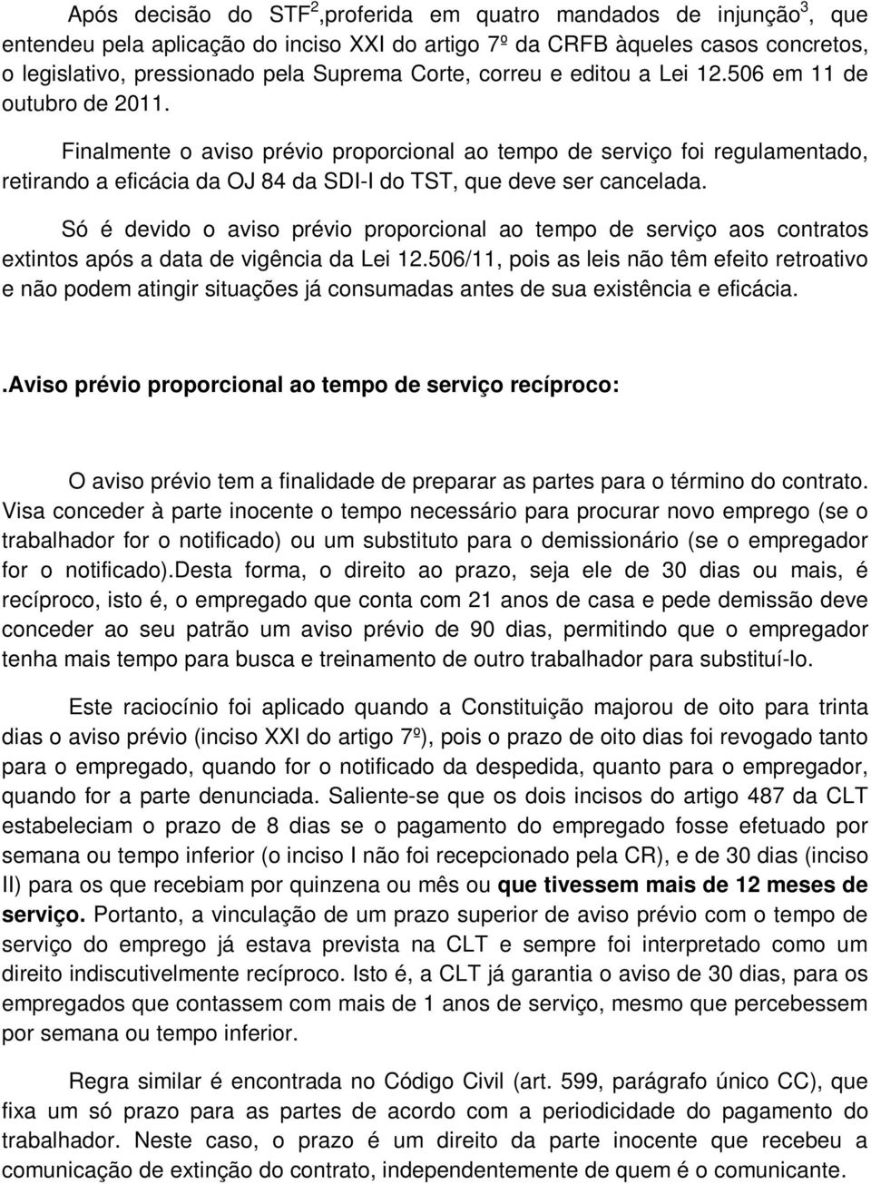 Finalmente o aviso prévio proporcional ao tempo de serviço foi regulamentado, retirando a eficácia da OJ 84 da SDI-I do TST, que deve ser cancelada.