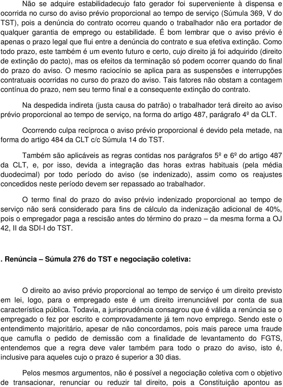 É bom lembrar que o aviso prévio é apenas o prazo legal que flui entre a denúncia do contrato e sua efetiva extinção.