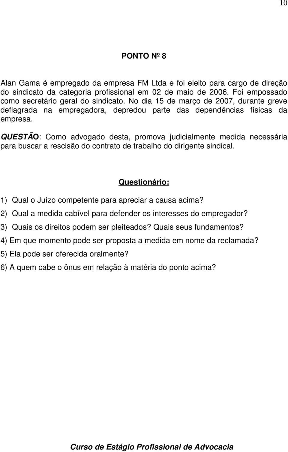 QUESTÃO: Como advogado desta, promova judicialmente medida necessária para buscar a rescisão do contrato de trabalho do dirigente sindical.