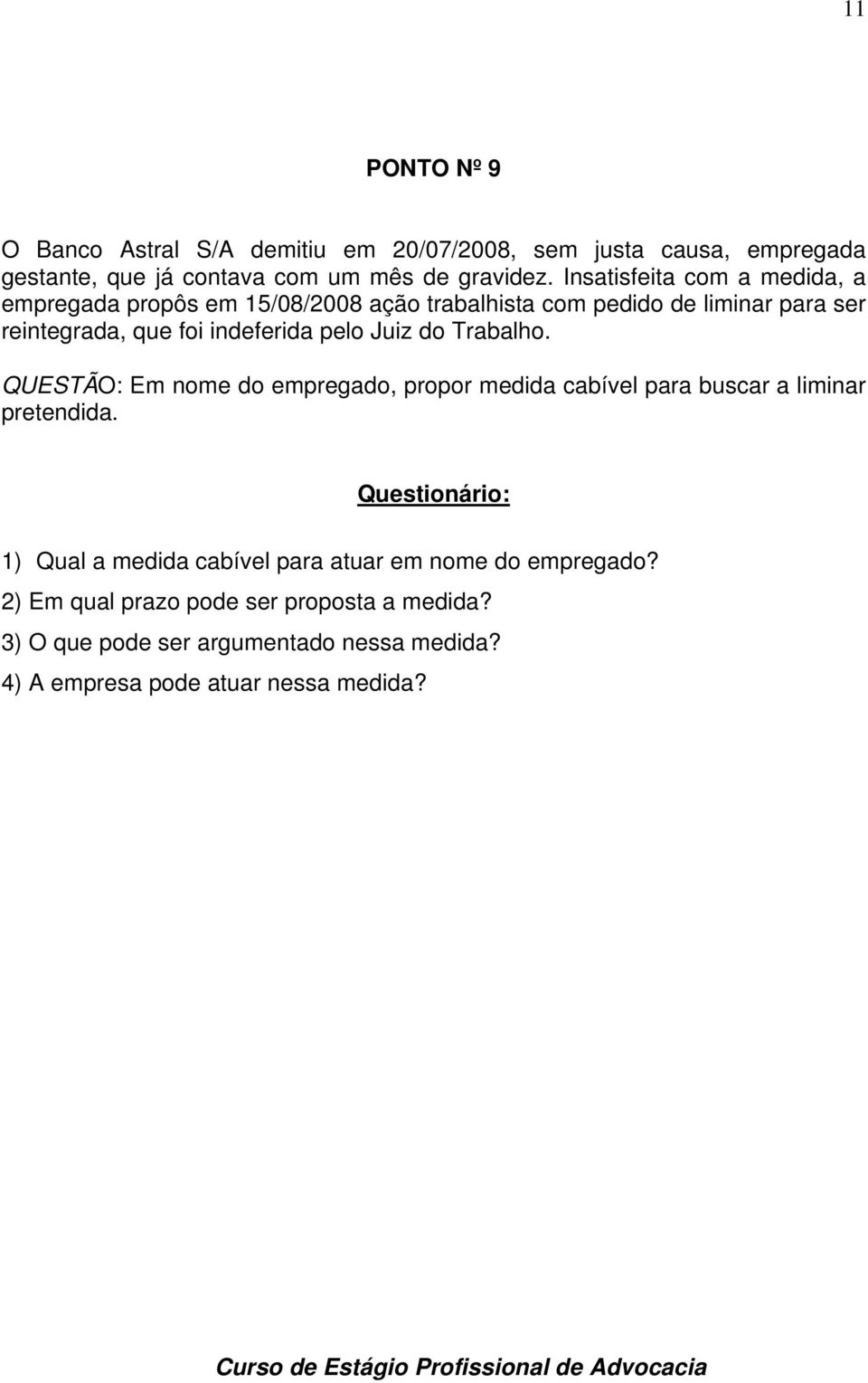 Juiz do Trabalho. QUESTÃO: Em nome do empregado, propor medida cabível para buscar a liminar pretendida.