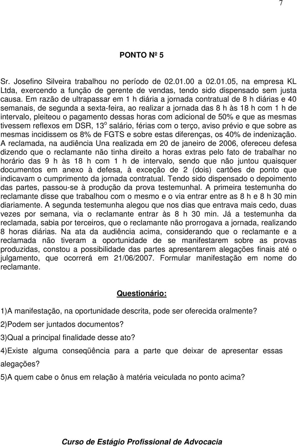 dessas horas com adicional de 50% e que as mesmas tivessem reflexos em DSR, 13 o salário, férias com o terço, aviso prévio e que sobre as mesmas incidissem os 8% de FGTS e sobre estas diferenças, os