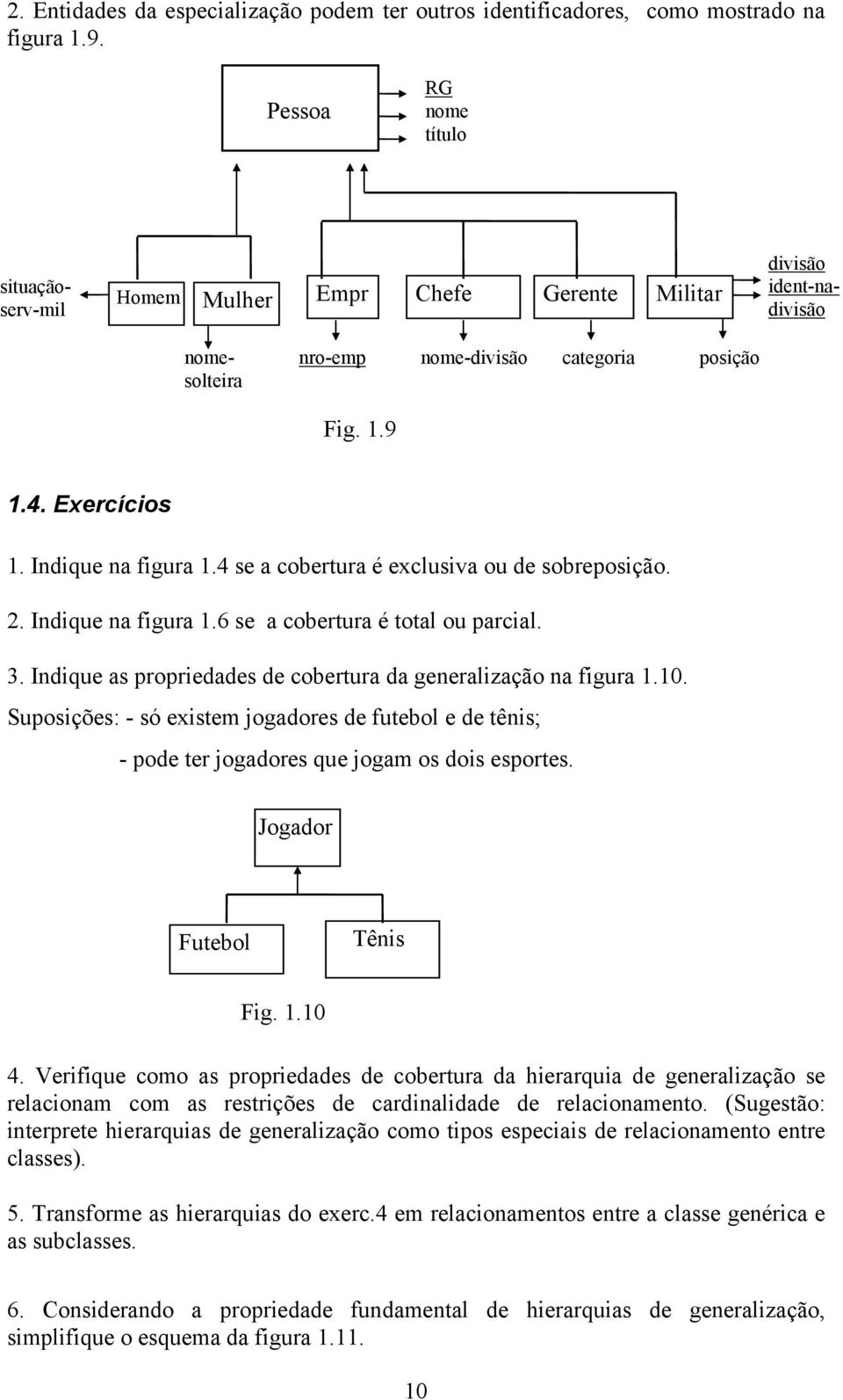 Indique na figura 1.4 se a cobertura é exclusiva ou de sobreposição. 2. Indique na figura 1.6 se a cobertura é total ou parcial. 3. Indique as propriedades de cobertura da generalização na figura 1.