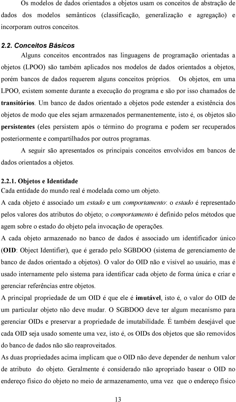 requerem alguns conceitos próprios. 13 Os objetos, em uma LPOO, existem somente durante a execução do programa e são por isso chamados de transitórios.