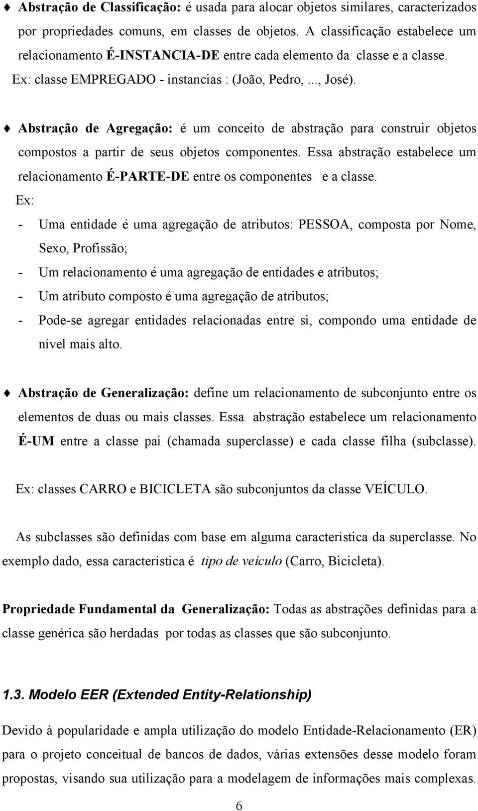 Abstração de Agregação: é um conceito de abstração para construir objetos compostos a partir de seus objetos componentes.