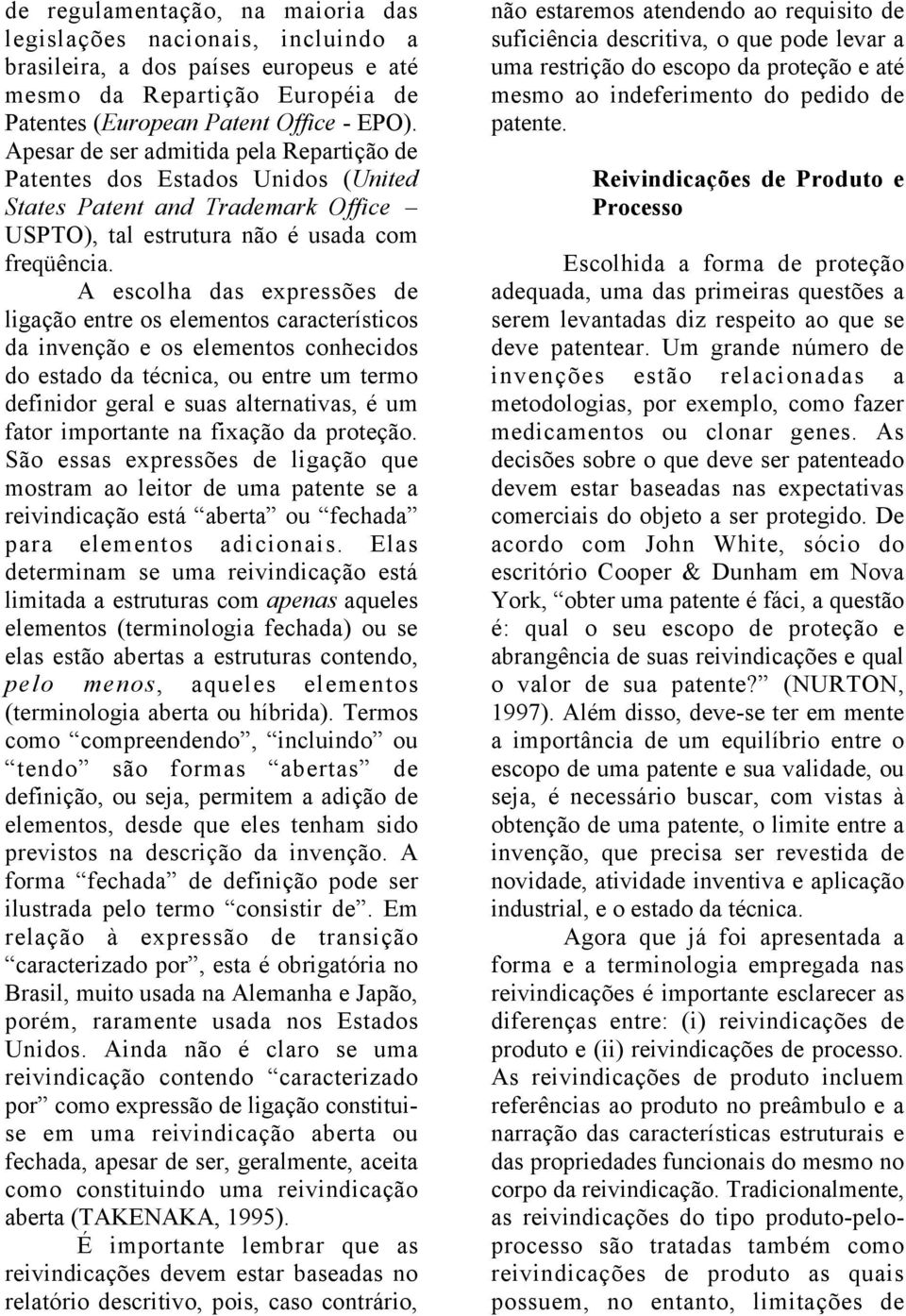 A escolha das expressões de ligação entre os elementos característicos da invenção e os elementos conhecidos do estado da técnica, ou entre um termo definidor geral e suas alternativas, é um fator