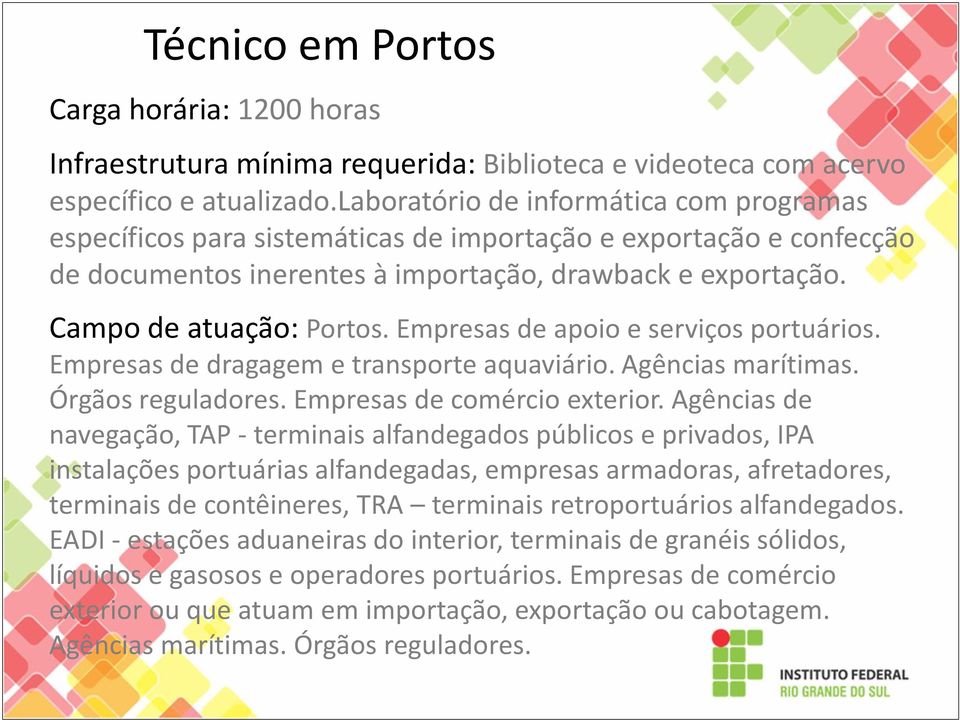 Empresas de apoio e serviços portuários. Empresas de dragagem e transporte aquaviário. Agências marítimas. Órgãos reguladores. Empresas de comércio exterior.