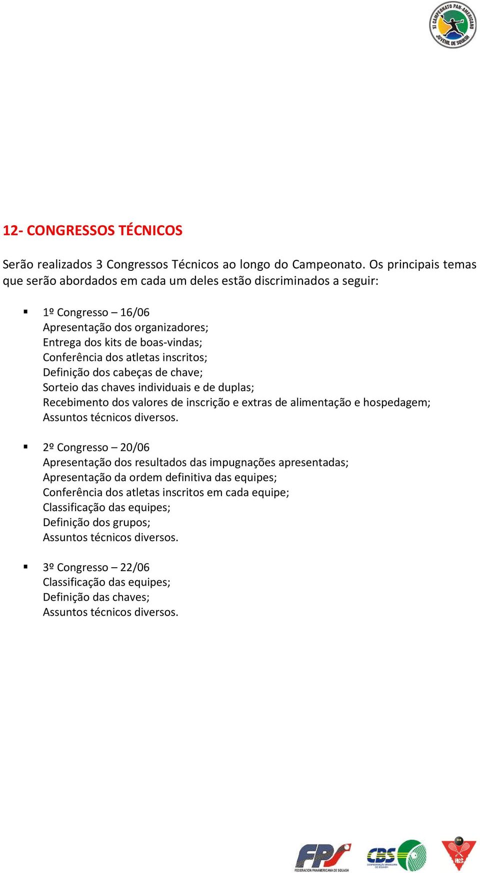 inscritos; Definição dos cabeças de chave; Sorteio das chaves individuais e de duplas; Recebimento dos valores de inscrição e extras de alimentação e hospedagem; Assuntos técnicos diversos.