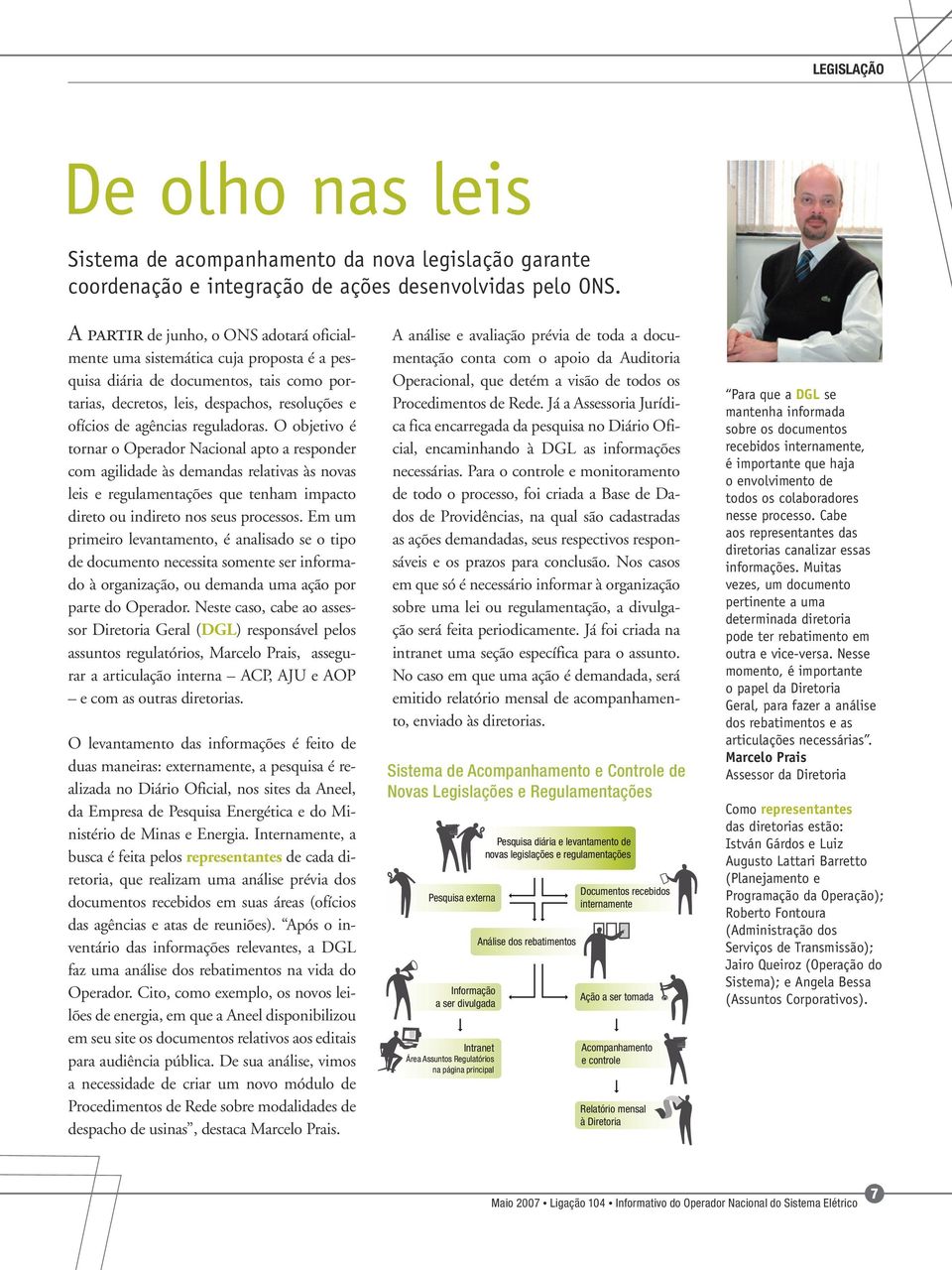 reguladoras. O objetivo é tornar o Operador Nacional apto a responder com agilidade às demandas relativas às novas leis e regulamentações que tenham impacto direto ou indireto nos seus processos.