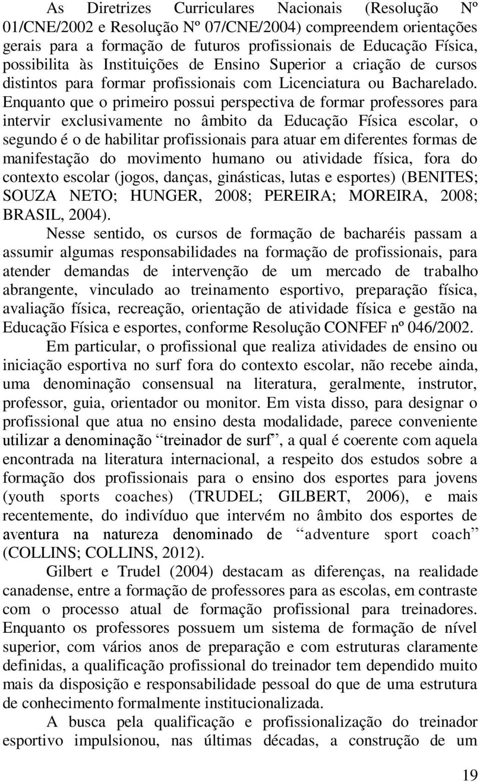 Enquanto que o primeiro possui perspectiva de formar professores para intervir exclusivamente no âmbito da Educação Física escolar, o segundo é o de habilitar profissionais para atuar em diferentes