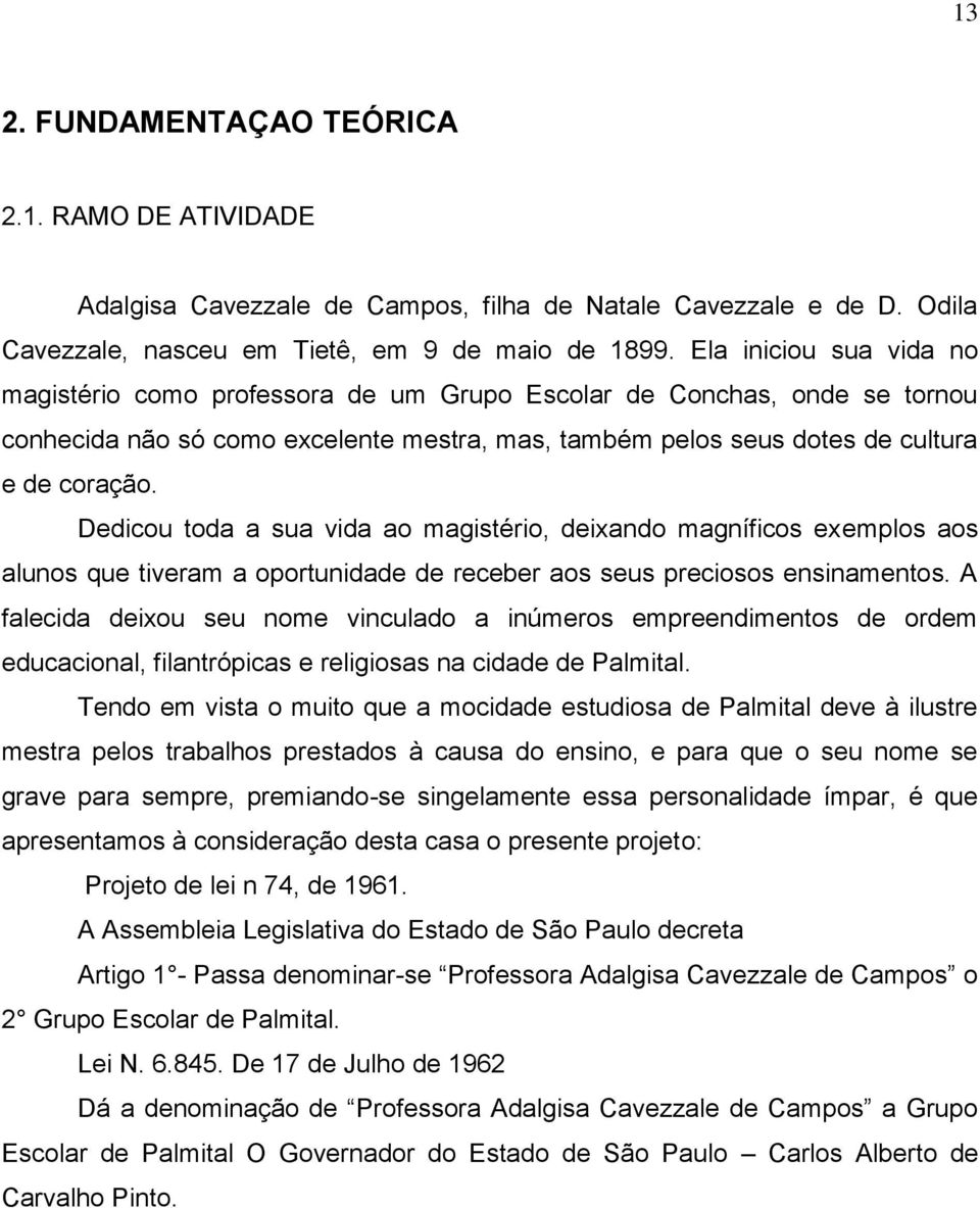 Dedicou toda a sua vida ao magistério, deixando magníficos exemplos aos alunos que tiveram a oportunidade de receber aos seus preciosos ensinamentos.