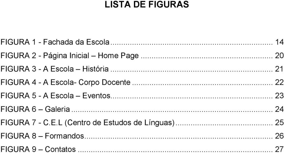 .. 21 FIGURA 4 - A Escola- Corpo Docente... 22 FIGURA 5 - A Escola Eventos.