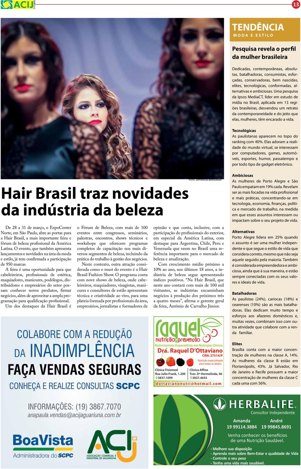Uma pesquisa da Ipsos MediaCT, líder em estudo de mídia no Brasil, aplicada em 13 regiões brasileiras, desvendou um retrato da contemporaneidade e do jeito que elas, mulheres, têm encarado a vida.