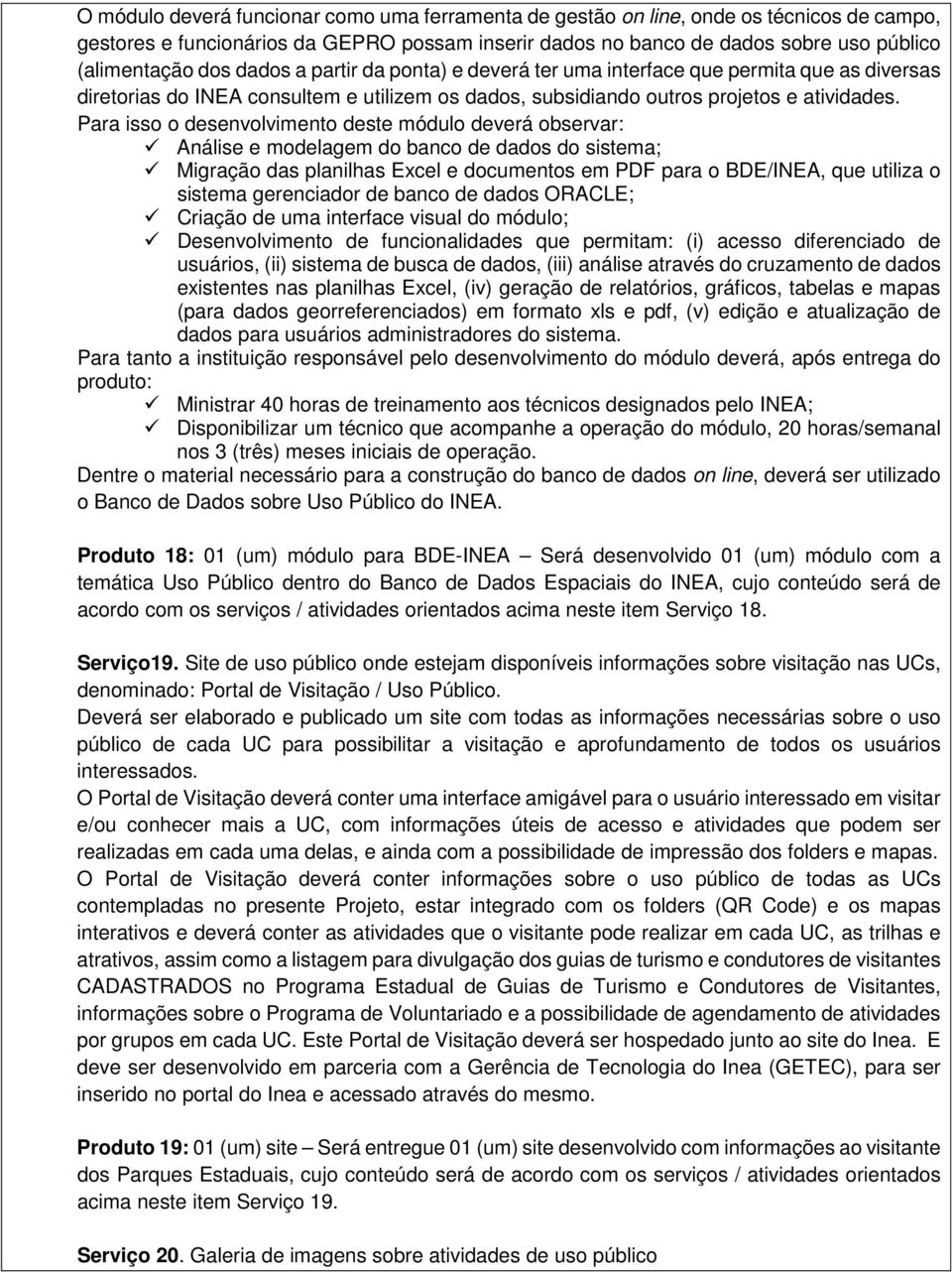 Para isso o desenvolvimento deste módulo deverá observar: Análise e modelagem do banco de dados do sistema; Migração das planilhas Excel e documentos em PDF para o BDE/INEA, que utiliza o sistema