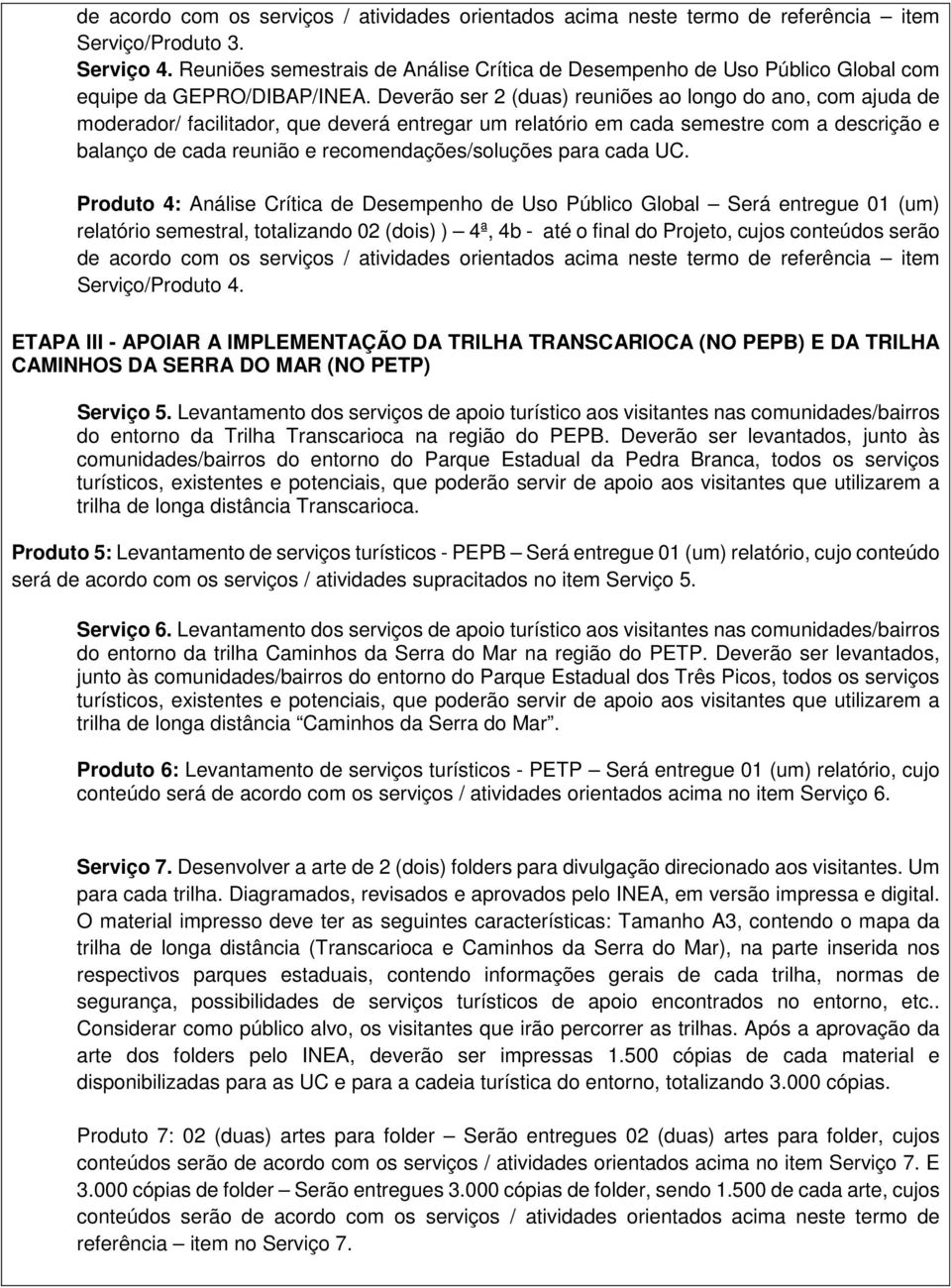 Deverão ser 2 (duas) reuniões ao longo do ano, com ajuda de moderador/ facilitador, que deverá entregar um relatório em cada semestre com a descrição e balanço de cada reunião e