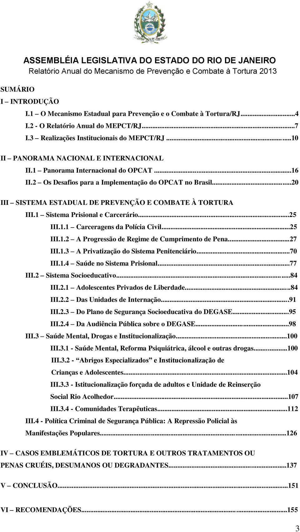 ..20 III SISTEMA ESTADUAL DE PREVENÇÃO E COMBATE À TORTURA III.1 Sistema Prisional e Carcerário...25 III.1.1 Carceragens da Polícia Civil...25 III.1.2 A Progressão de Regime de Cumprimento de Pena.