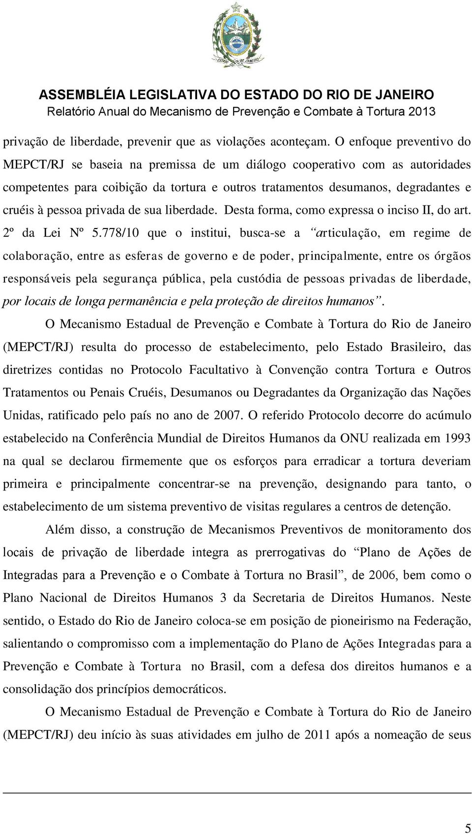 privada de sua liberdade. Desta forma, como expressa o inciso II, do art. 2º da Lei Nº 5.