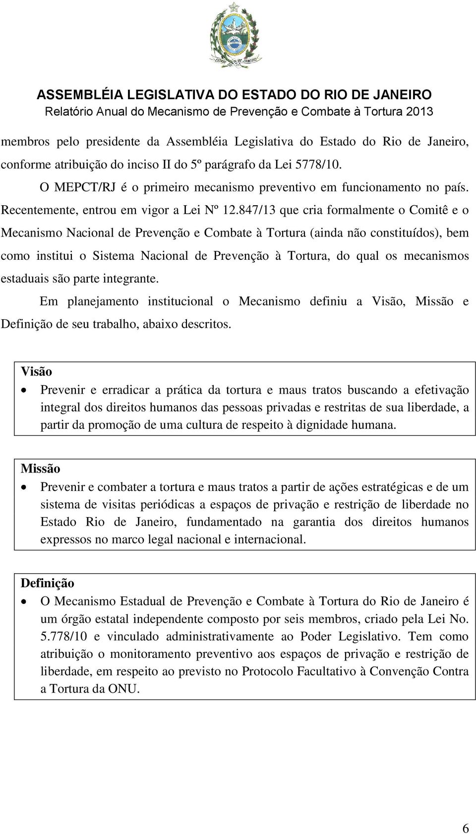 847/13 que cria formalmente o Comitê e o Mecanismo Nacional de Prevenção e Combate à Tortura (ainda não constituídos), bem como institui o Sistema Nacional de Prevenção à Tortura, do qual os