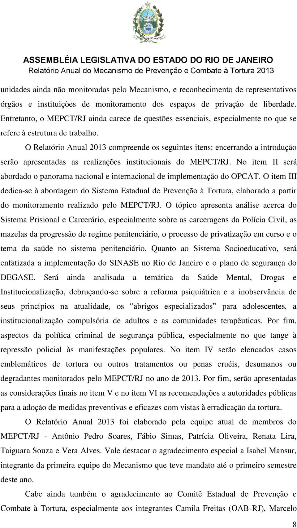 O Relatório Anual 2013 compreende os seguintes itens: encerrando a introdução serão apresentadas as realizações institucionais do MEPCT/RJ.