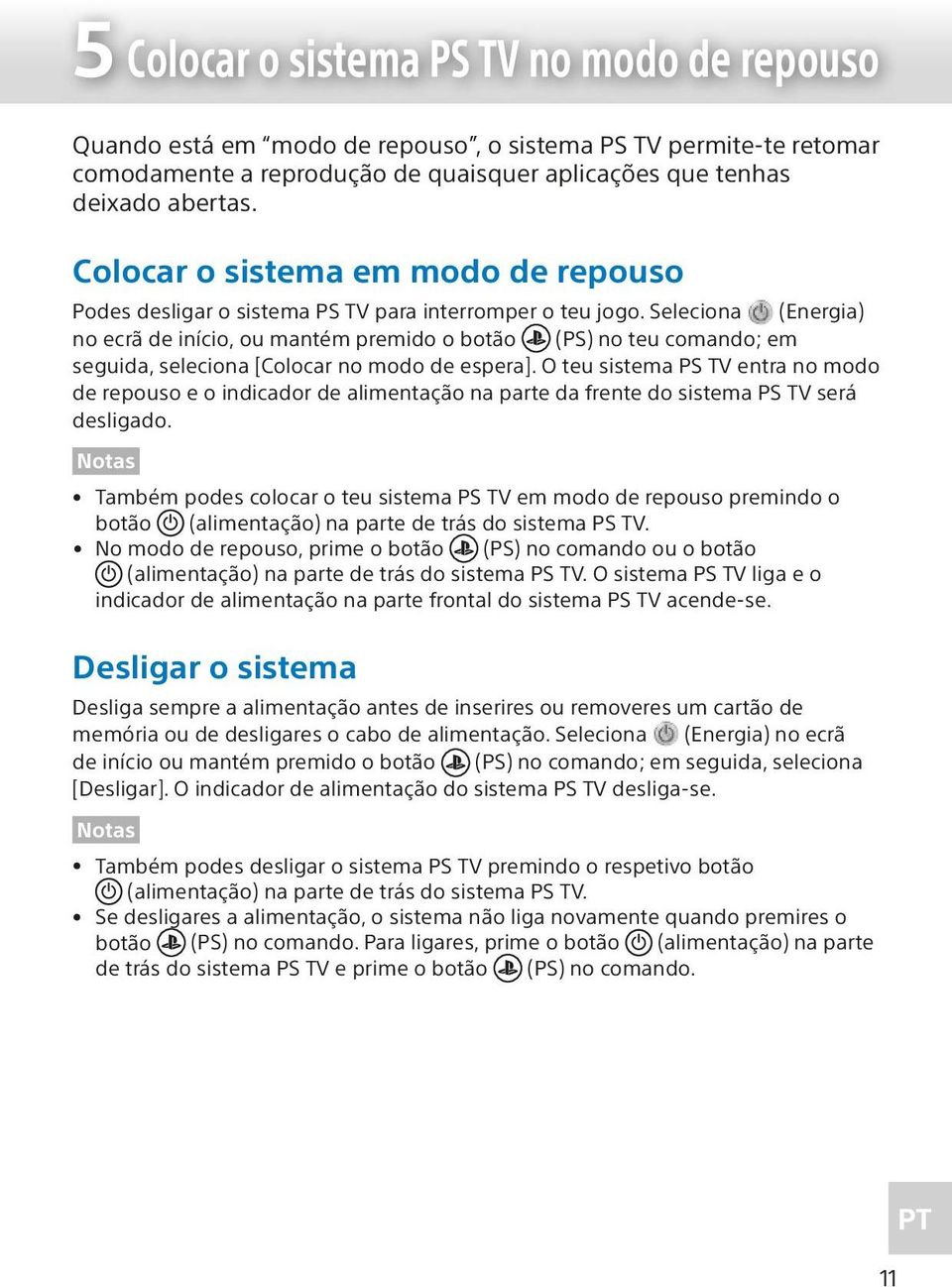 Seleciona (Energia) no ecrã de início, ou mantém premido o botão (PS) no teu comando; em seguida, seleciona [Colocar no modo de espera].