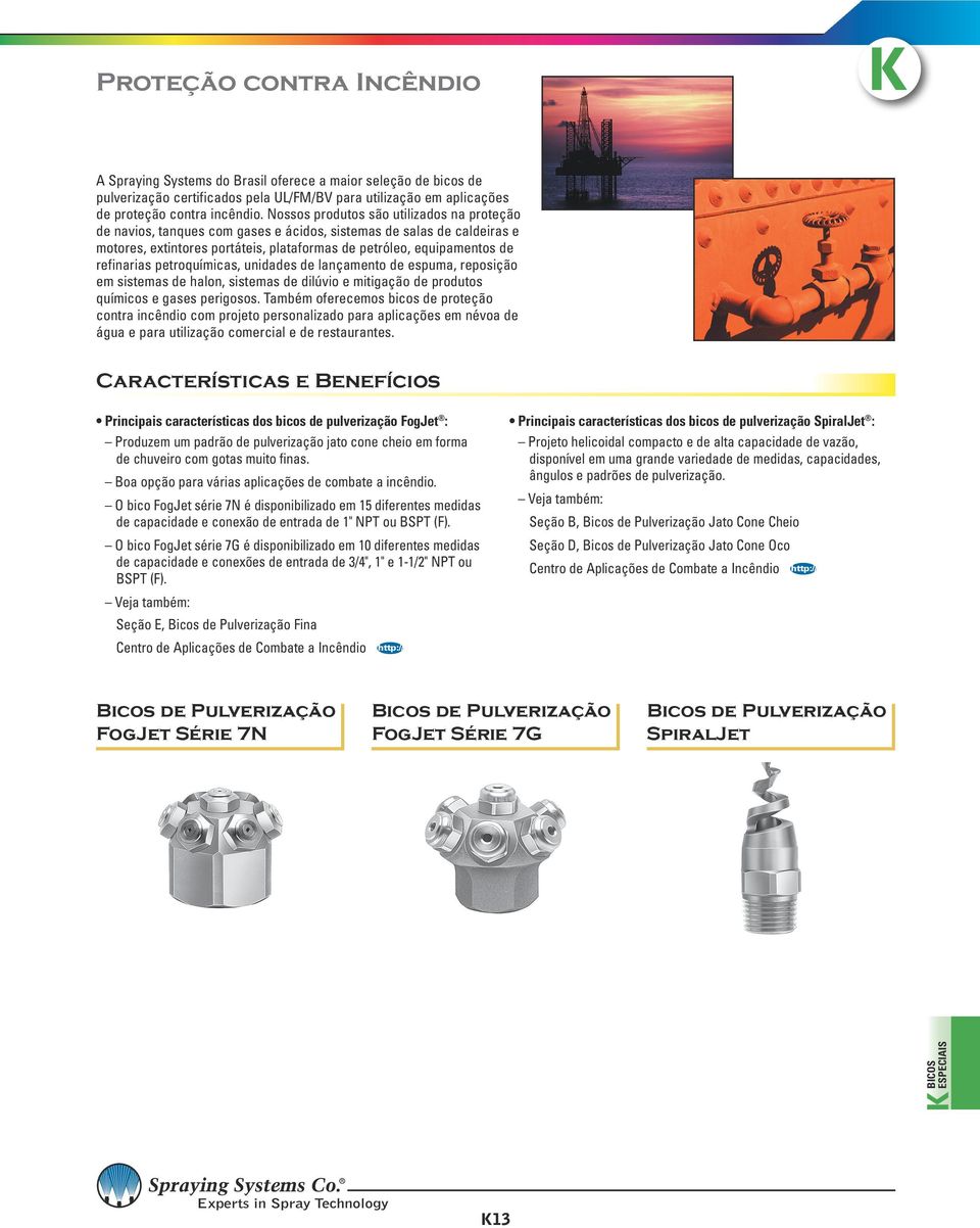 petroquímicas, unidades de lançamento de espuma, reposição em sistemas de halon, sistemas de dilúvio e mitigação de produtos químicos e gases perigosos.