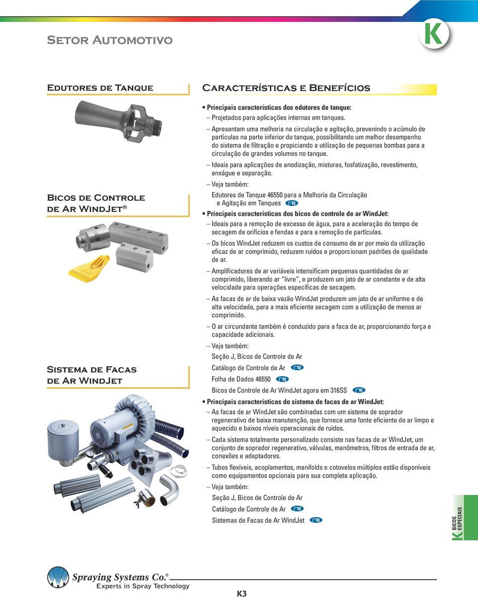 utilização de pequenas bombas para a circulação de grandes volumes no tanque. Ideais para aplicações de anodização, misturas, fosfatização, revestimento, enxágue e separação.