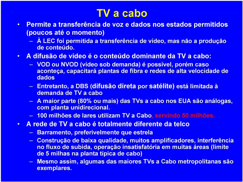 DBS (difusão direta por satélite) está limitada à demanda de TV a cabo A maior parte (80% ou mais) das TVs a cabo nos EUA são análogas, com planta unidirecional.