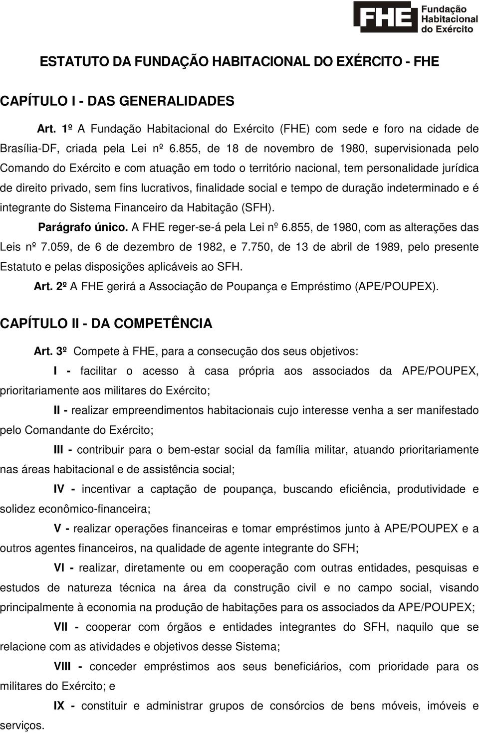 social e tempo de duração indeterminado e é integrante do Sistema Financeiro da Habitação (SFH). Parágrafo único. A FHE reger-se-á pela Lei nº 6.855, de 1980, com as alterações das Leis nº 7.