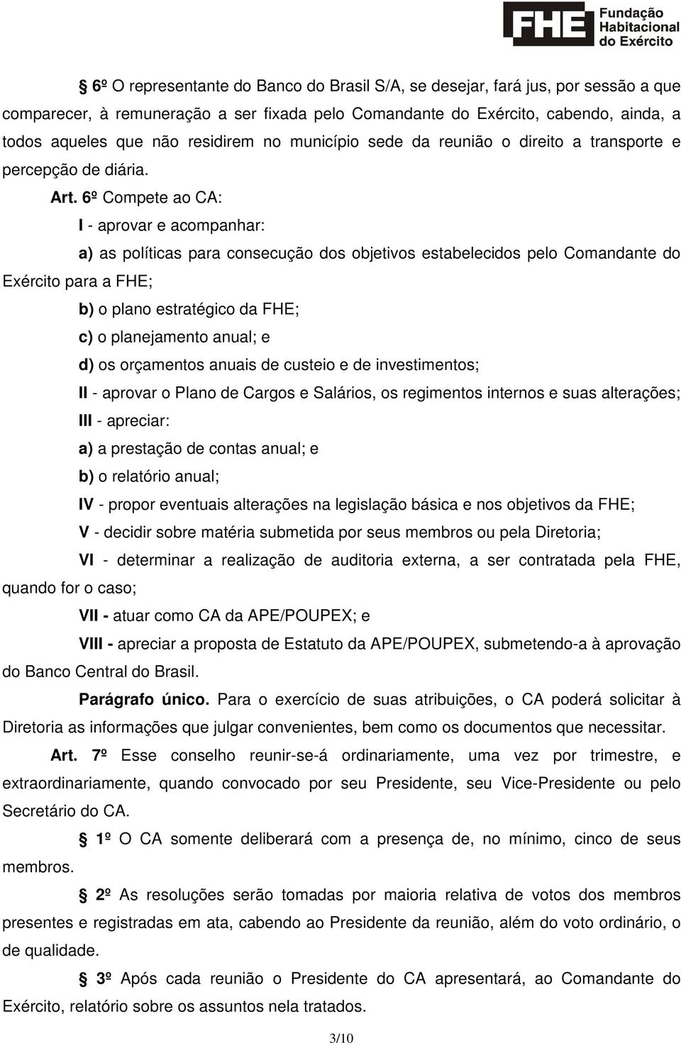 6º Compete ao CA: I - aprovar e acompanhar: a) as políticas para consecução dos objetivos estabelecidos pelo Comandante do Exército para a FHE; b) o plano estratégico da FHE; c) o planejamento anual;