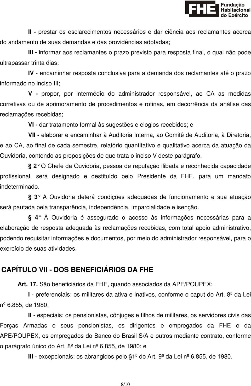 administrador responsável, ao CA as medidas corretivas ou de aprimoramento de procedimentos e rotinas, em decorrência da análise das reclamações recebidas; VI - dar tratamento formal às sugestões e