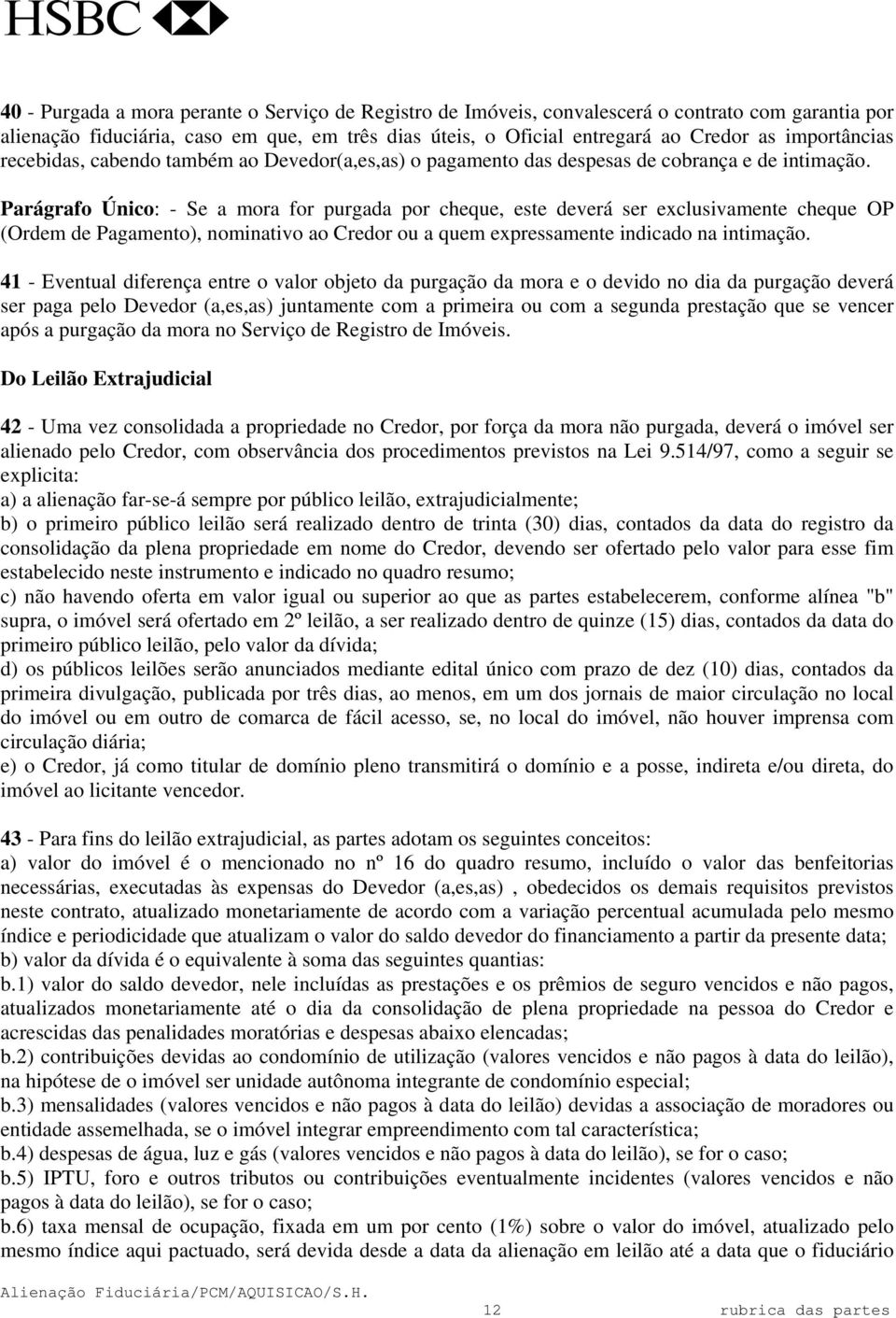 Parágrafo Único: - Se a mora for purgada por cheque, este deverá ser exclusivamente cheque OP (Ordem de Pagamento), nominativo ao Credor ou a quem expressamente indicado na intimação.