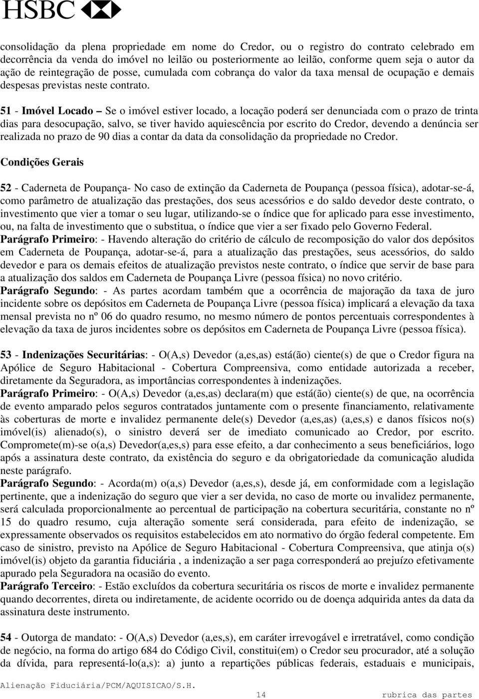 51 - Imóvel Locado Se o imóvel estiver locado, a locação poderá ser denunciada com o prazo de trinta dias para desocupação, salvo, se tiver havido aquiescência por escrito do Credor, devendo a