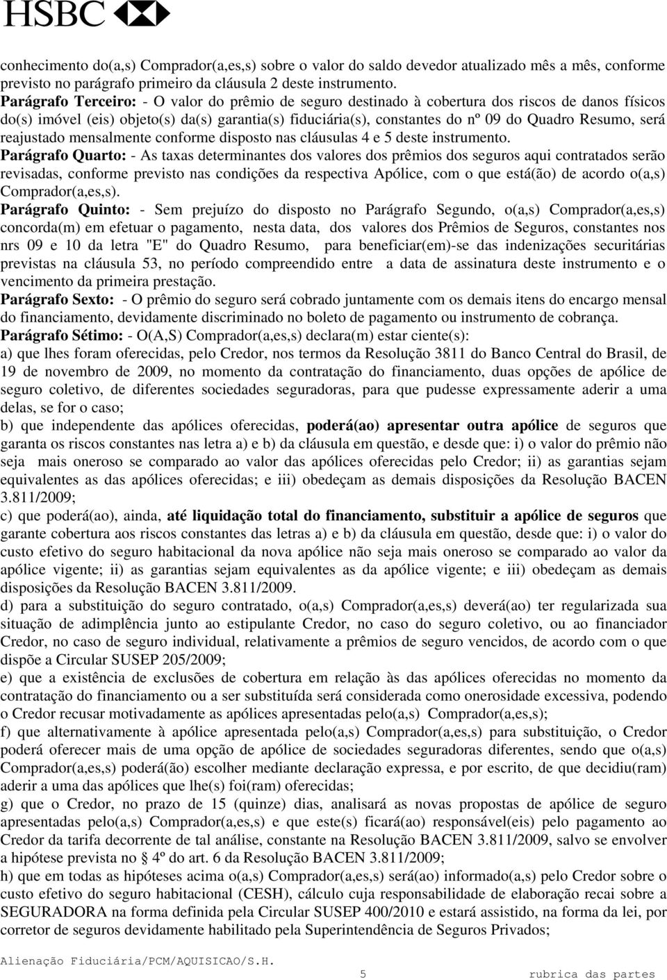 será reajustado mensalmente conforme disposto nas cláusulas 4 e 5 deste instrumento.