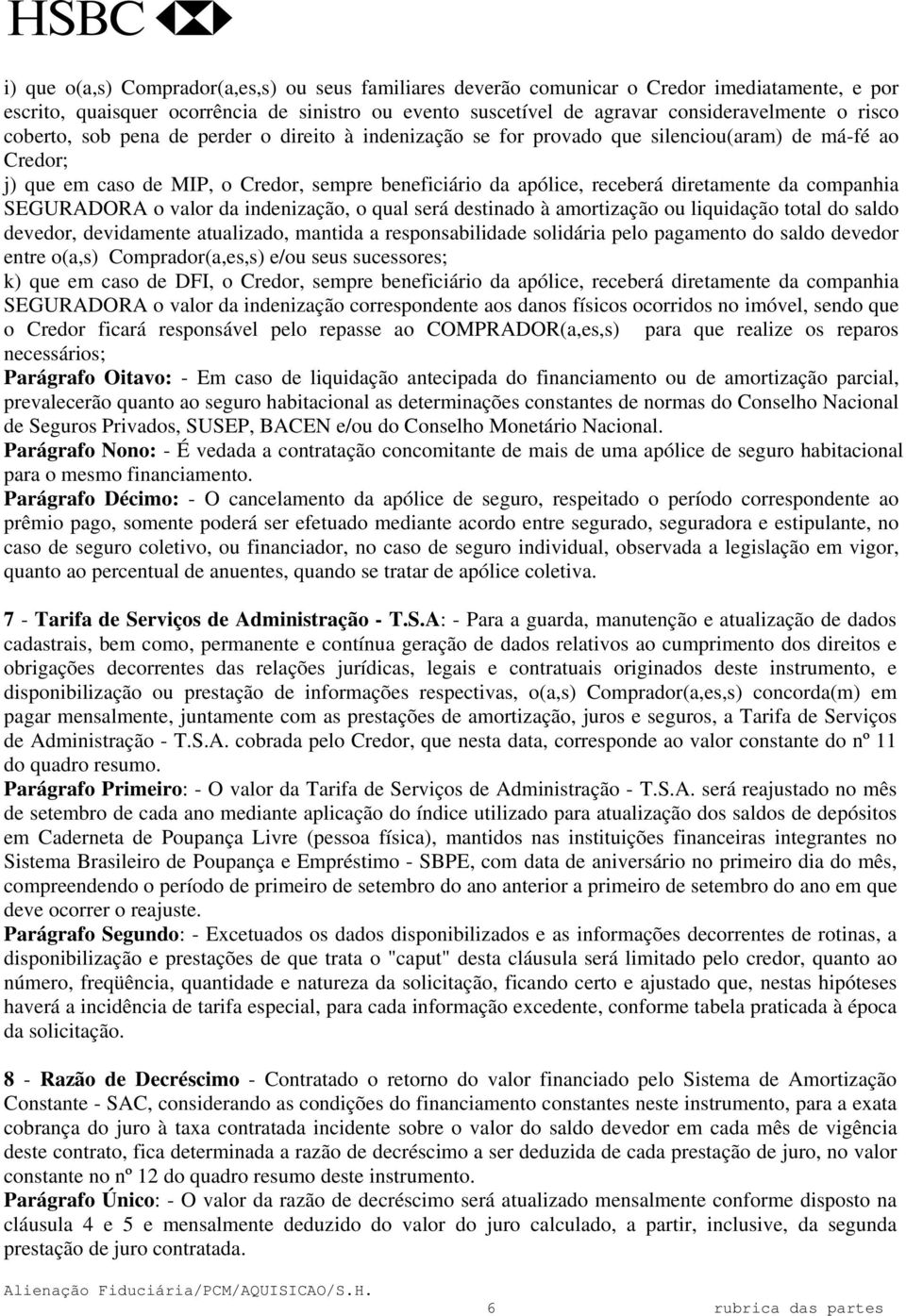 companhia SEGURADORA o valor da indenização, o qual será destinado à amortização ou liquidação total do saldo devedor, devidamente atualizado, mantida a responsabilidade solidária pelo pagamento do