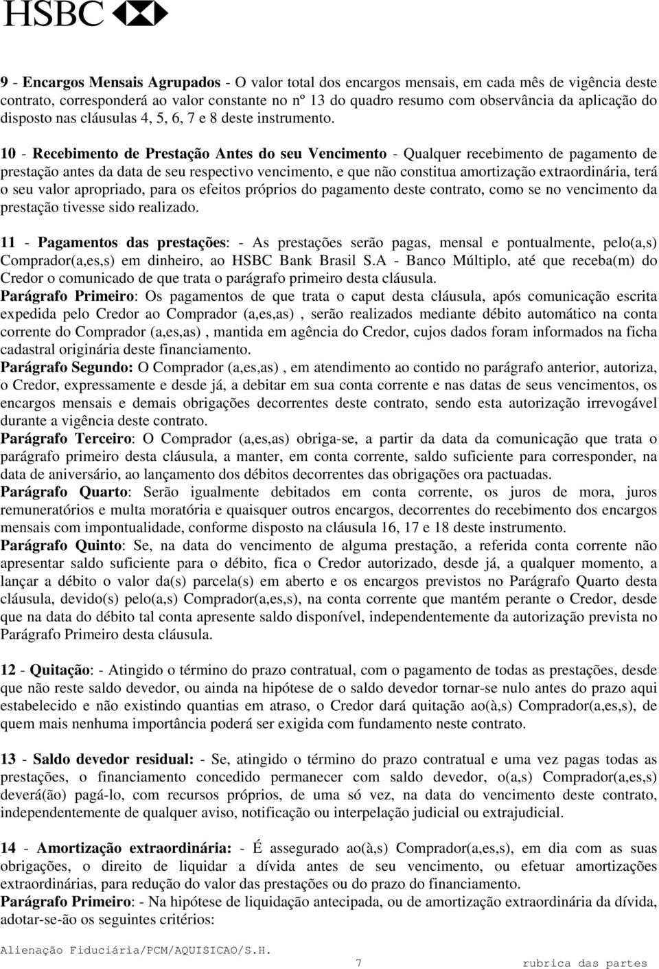 10 - Recebimento de Prestação Antes do seu Vencimento - Qualquer recebimento de pagamento de prestação antes da data de seu respectivo vencimento, e que não constitua amortização extraordinária, terá